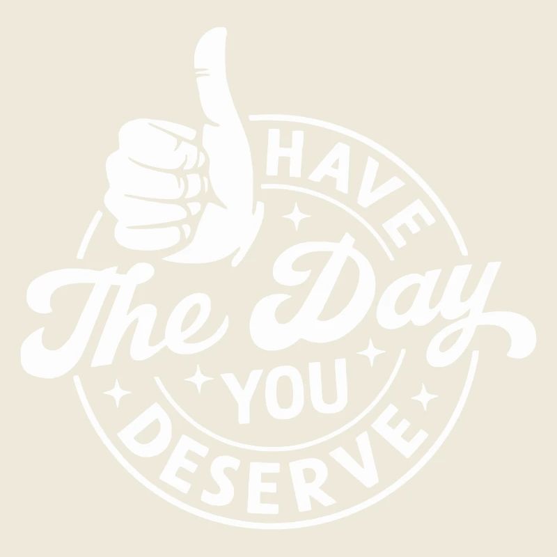 Have The Day You Deserve
