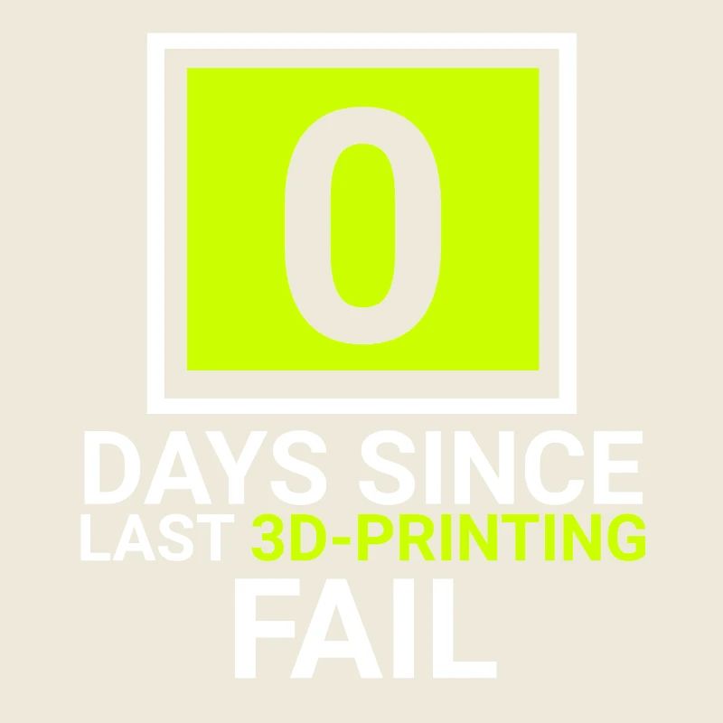 0 days since last 3d printing fail