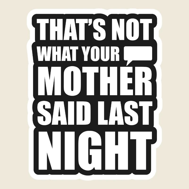 Das ist nicht das, was deine Mutter gestern Abend gesagt hat