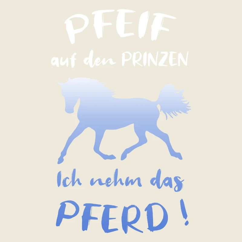 Pfeif auf den Prinzen Ich nehm das Pferd Spruch