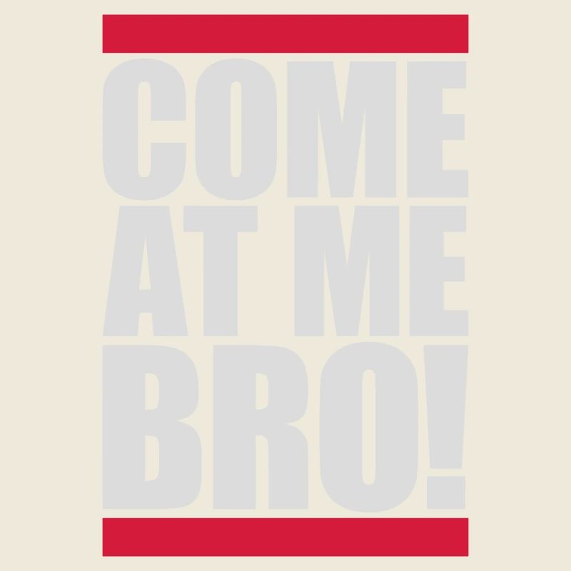 come at me bro