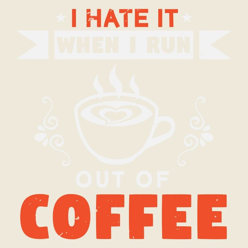 ICH HASSE ES, WENN MIR DER KAFFEE AUSGEHT