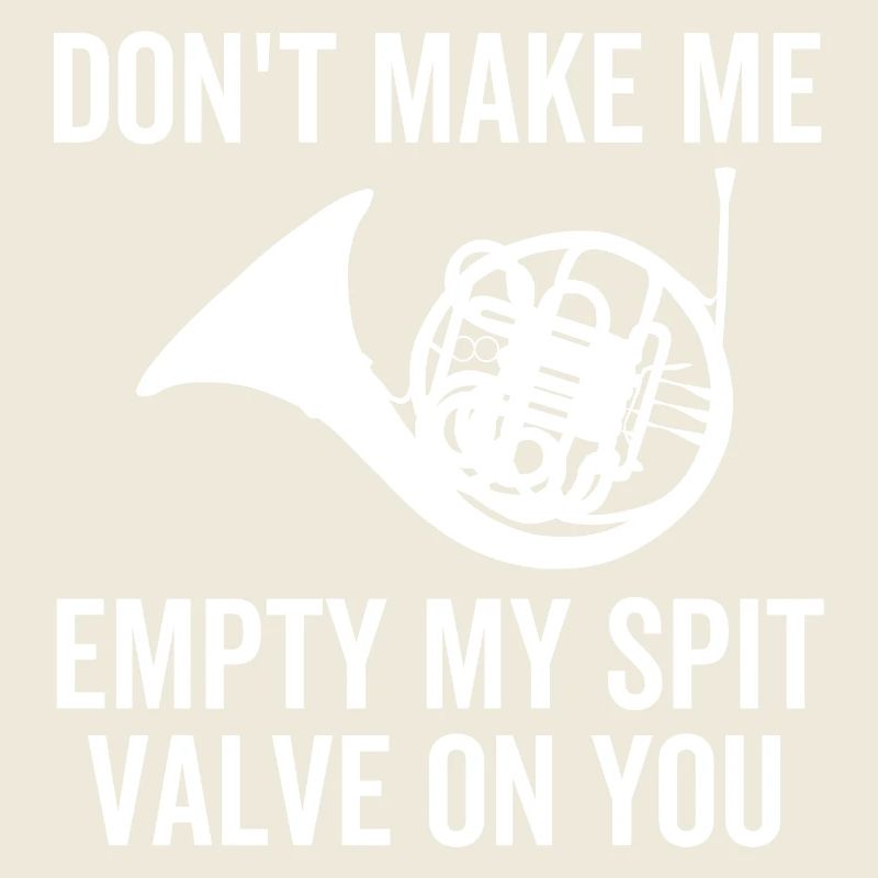 Don't Make Me Empty My Spit Valve On You