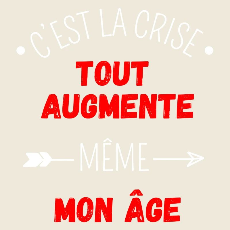 C'est la crise tout augmente, même mon âge