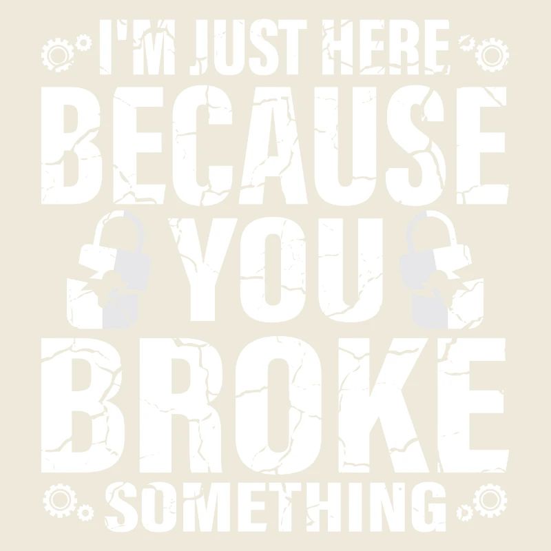 I'm Here Because You Broke Something Computer Tech