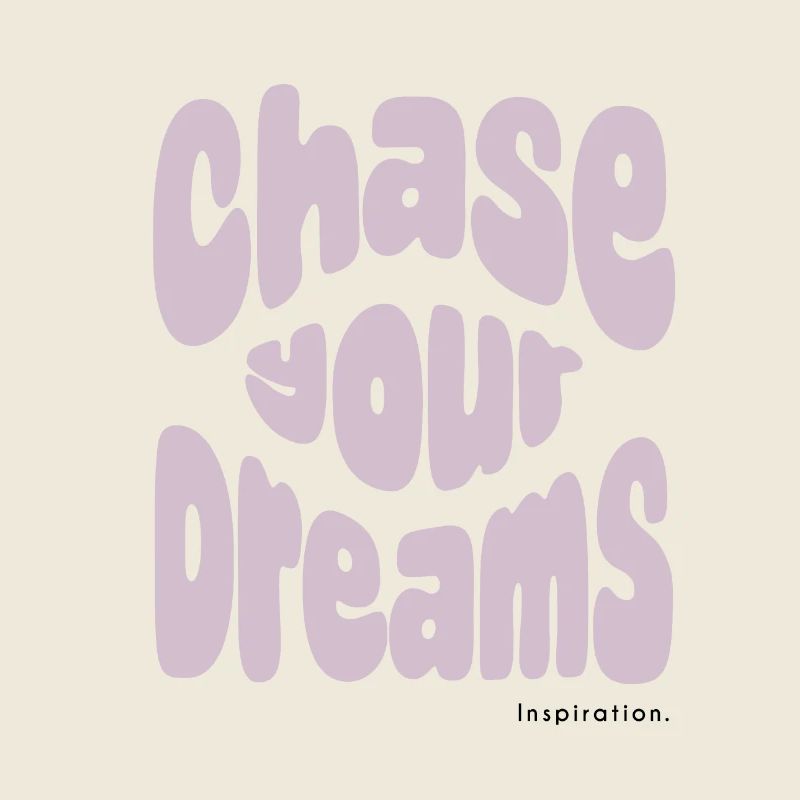 Chase your dreams
