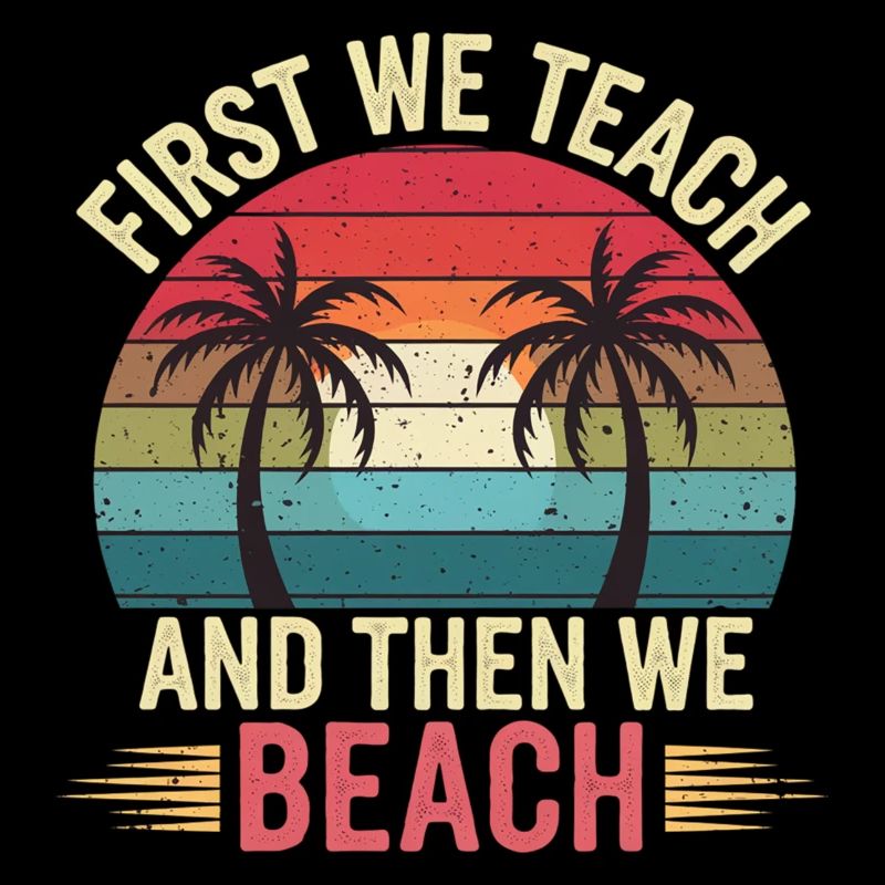 First We Teach And Then We Beach 13