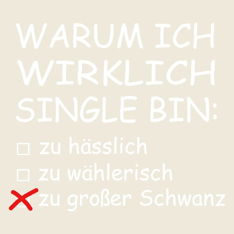 Warum ich Wirklich Single Bin Lustig Ironie Großer