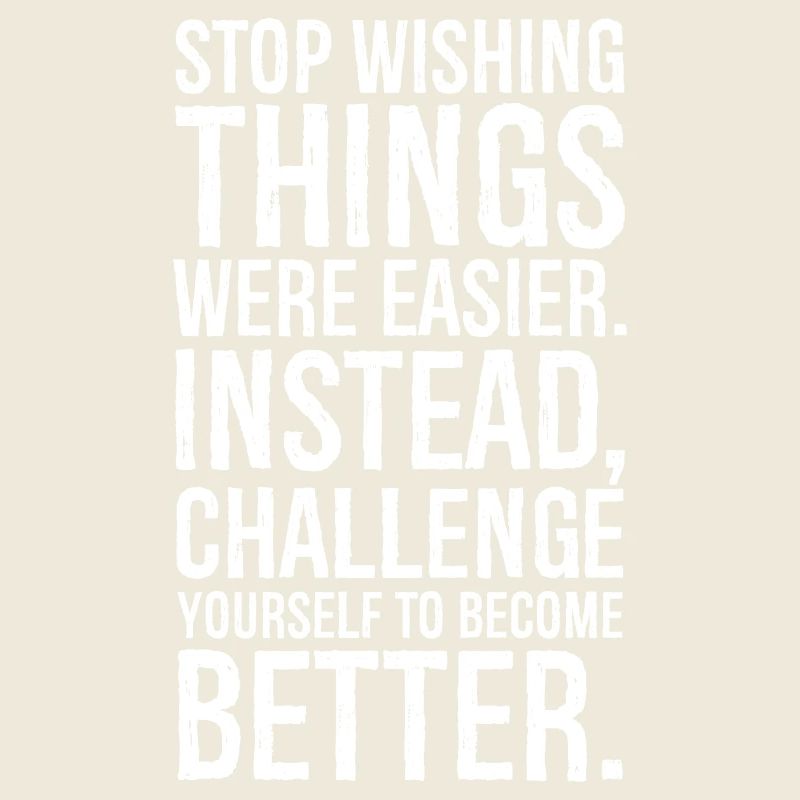 stop wishing things were easier instead