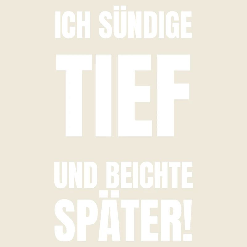 Ich sündige tief und beichte später!