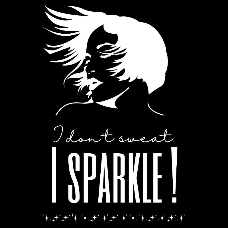 I don't sweat, I sparkle!