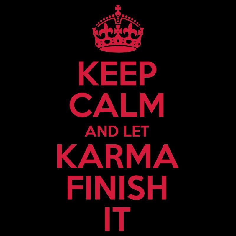 Keep Calm and Let Karma Finish It