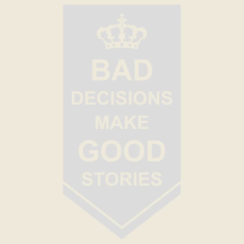 bad decisions great stories