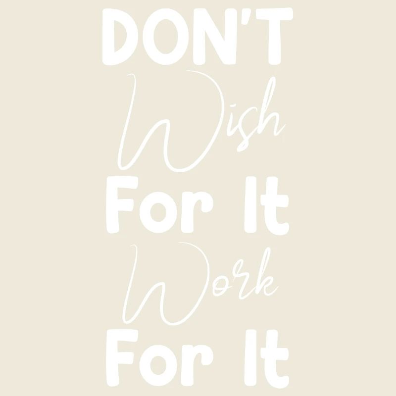 Don't Wish For It Work For It