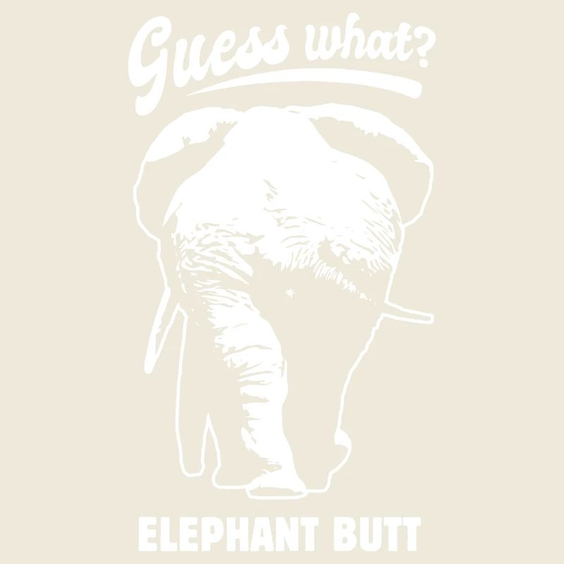 Guess what? Elephant Butt - funny saying