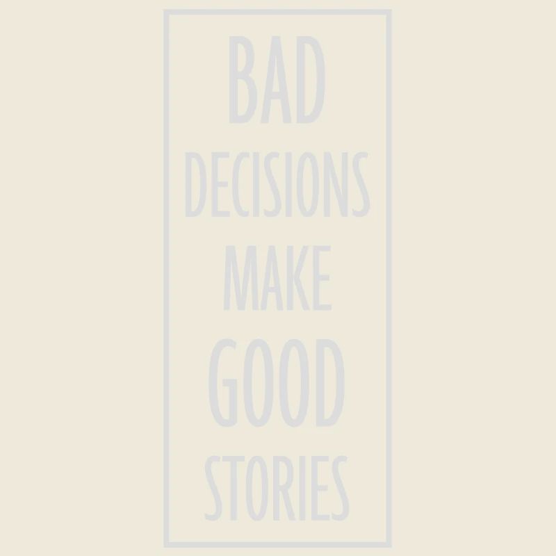 bad decisions great stories