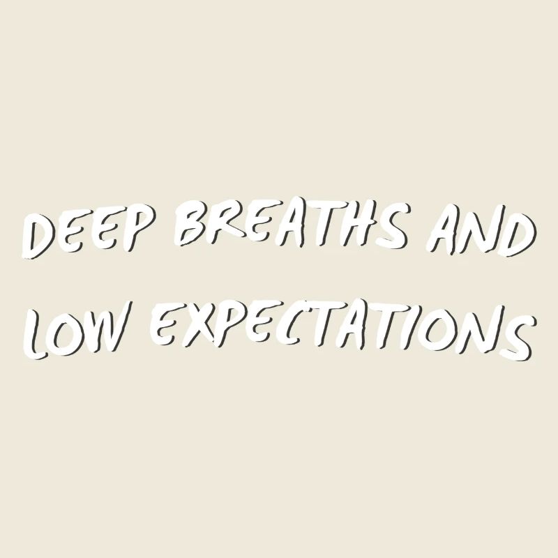 Deep Breaths & Low Expectations
