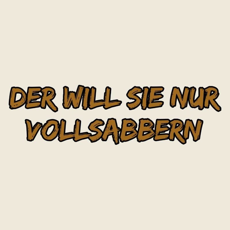 Der Will Sie Nur Vollsabbern