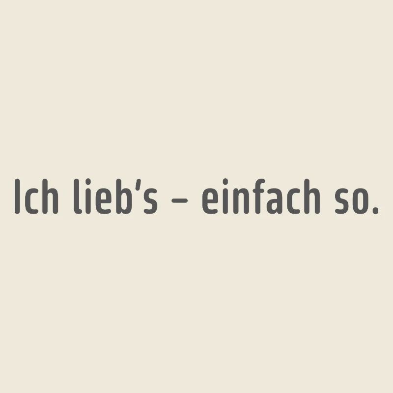 Ich lieb’s – einfach so.