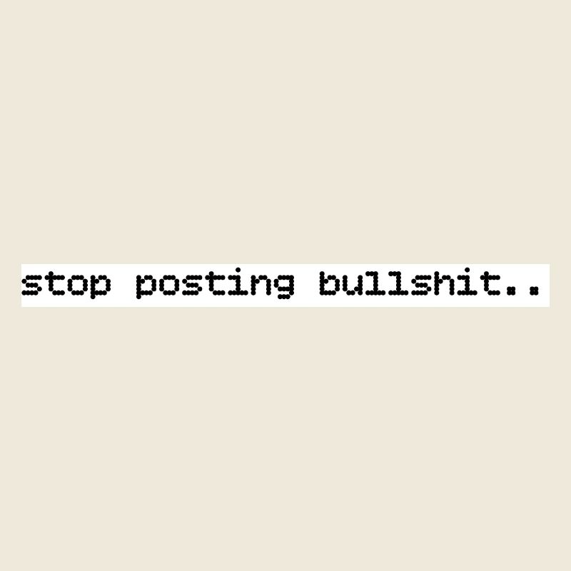 stop posting bullshit statement content print