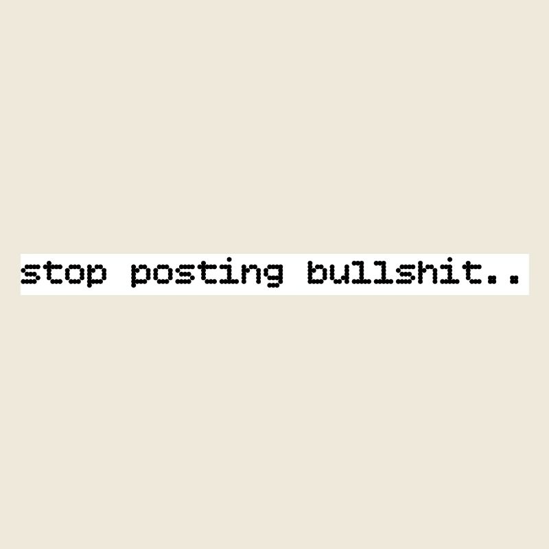 stop posting bullshit statement content print