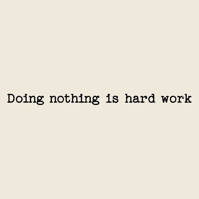 Doing Nothing Is Hard Work - Lazy Humor