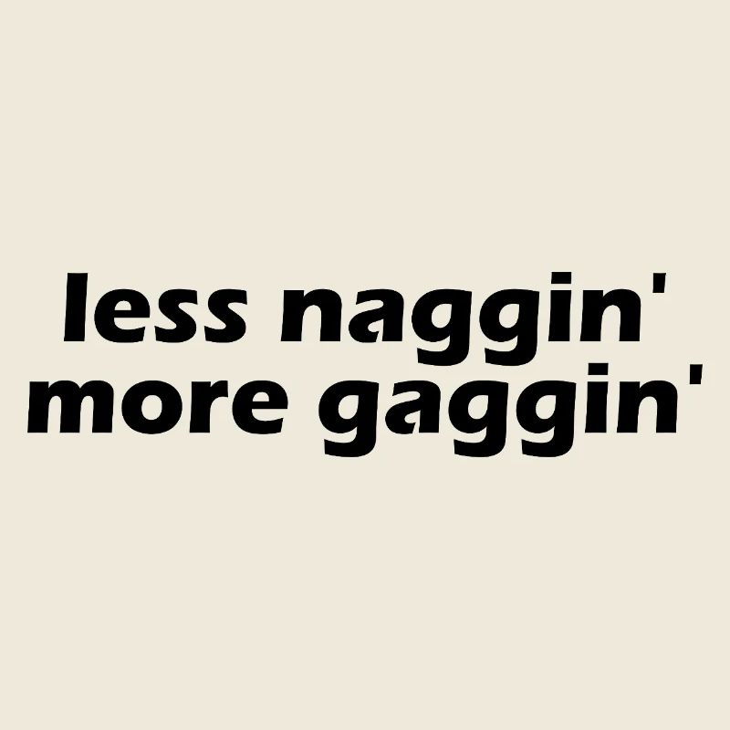 Less nagging, more gagging, raunchy, embarrassing