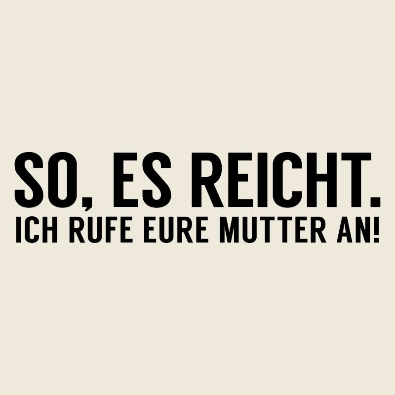 Es reicht ich rufe eure Mutter an