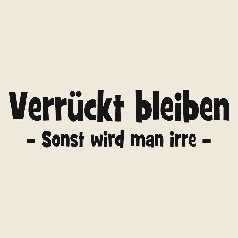 Verrückt bleiben - Sonst wird man irre