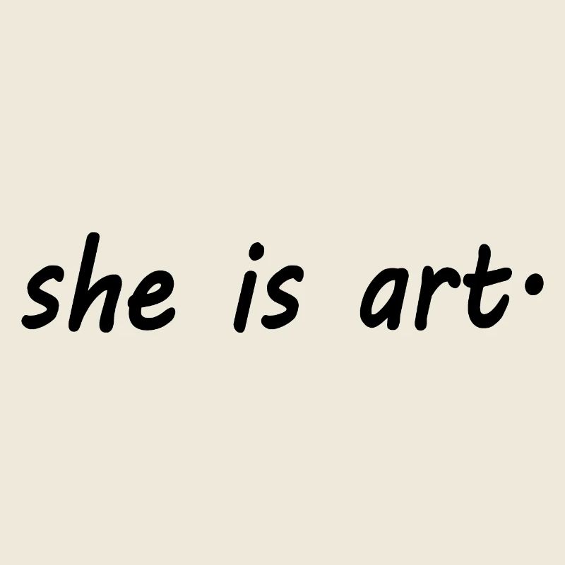 She is art