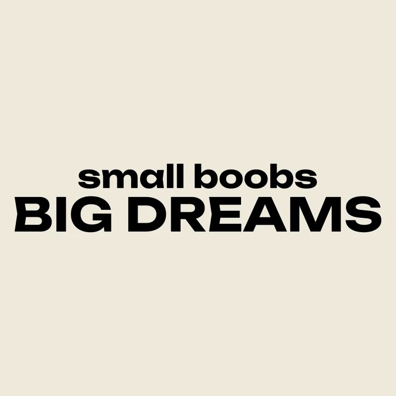 small boobs BIG DREAMS