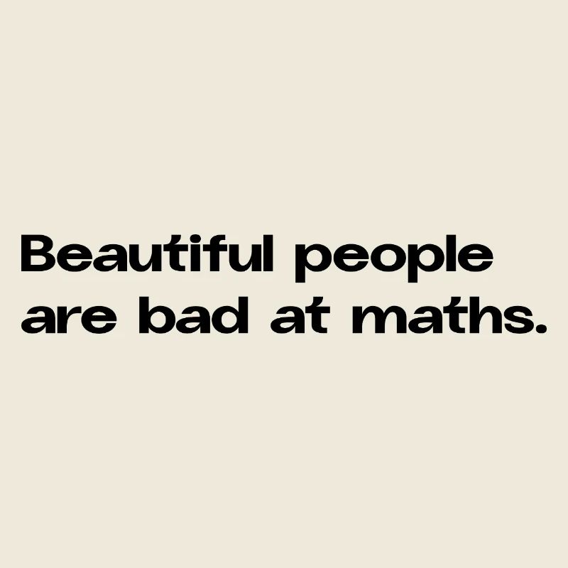 Beautiful People Are Bad At Maths Statement