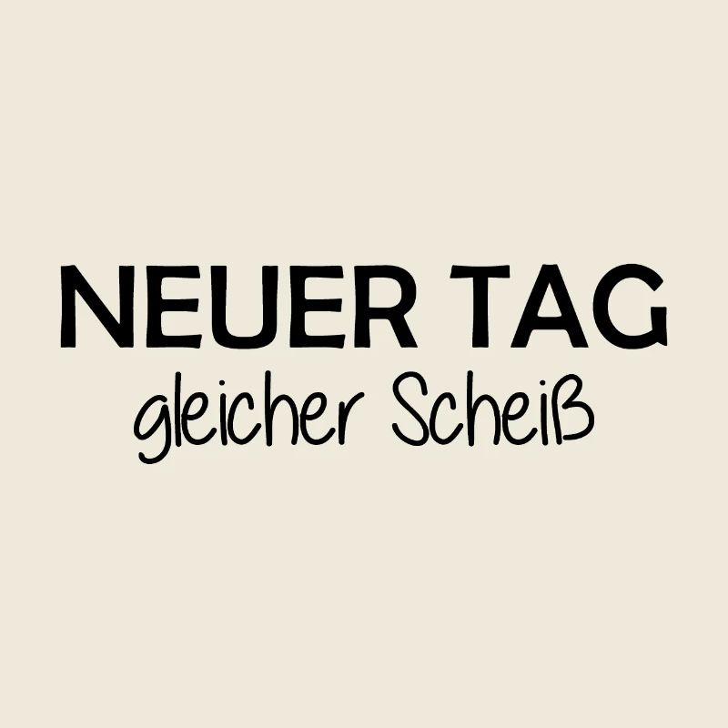 Neuer Tag - Gleicher Scheiss - Scheiß