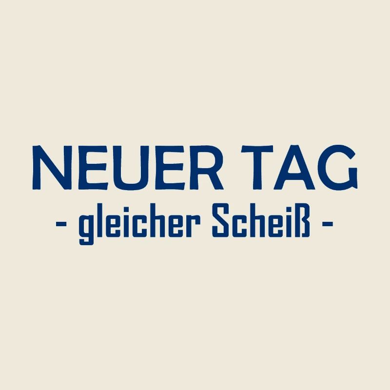 Neuer Tag - Gleicher Scheiss - Scheiß