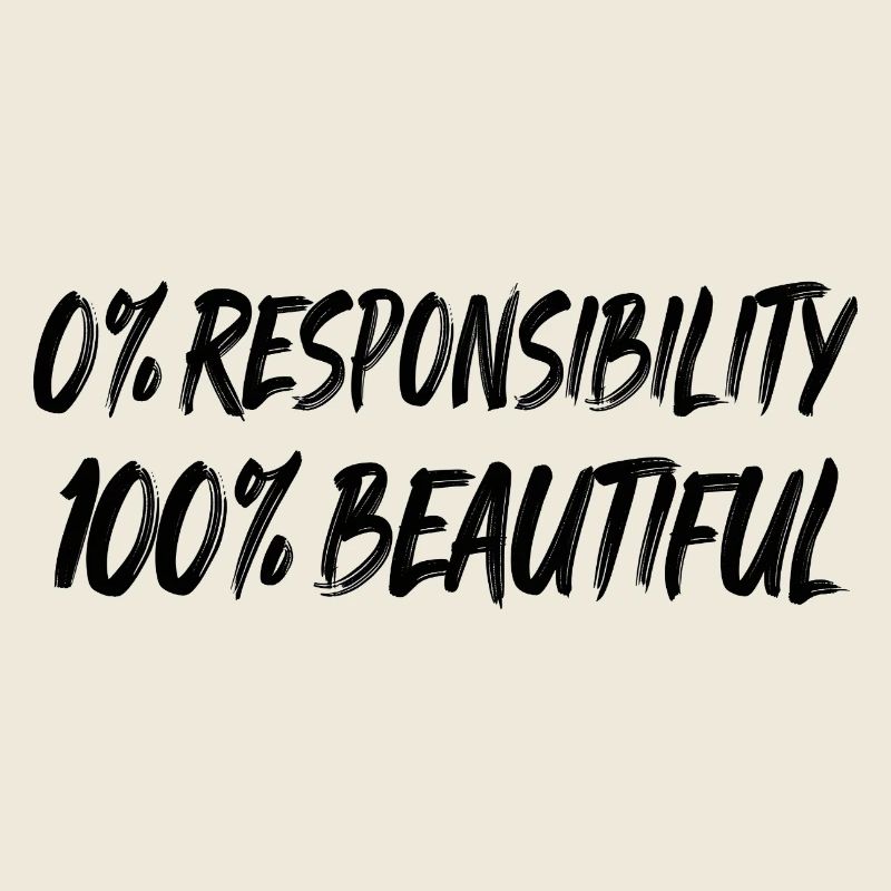 0 % de responsabilité, 100 % de beauté