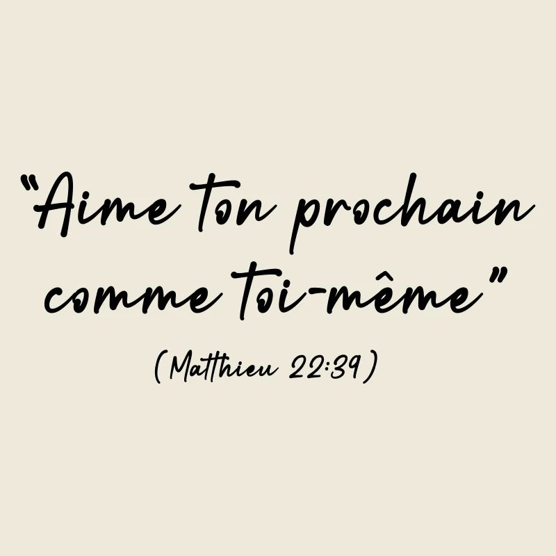 Aime ton prochain comme toi même (matthieu 22-39)