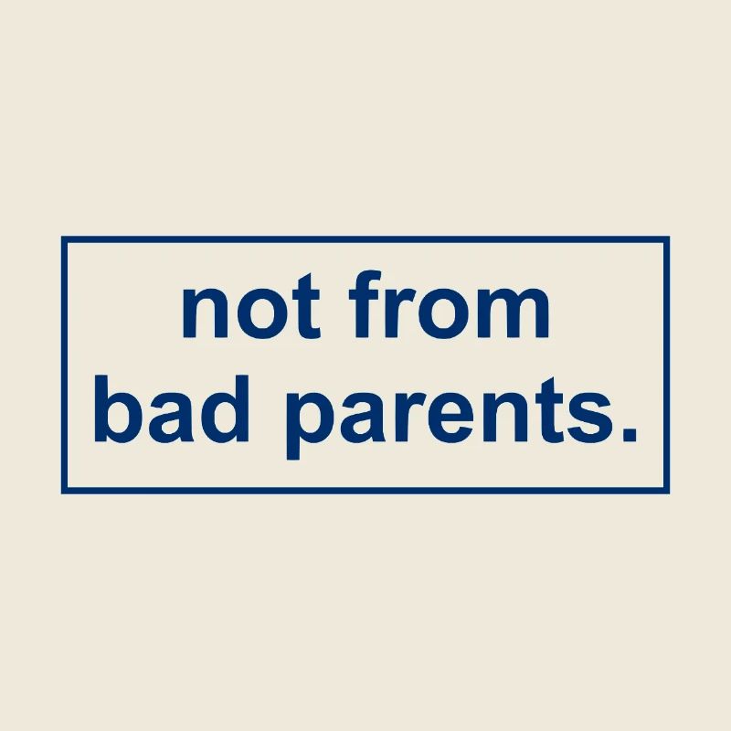not from bad parents - Nicht von schlechten Eltern