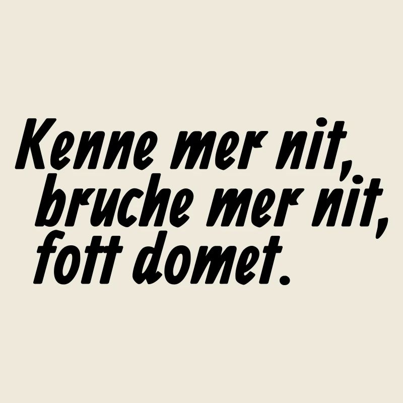 Kenne mer nit, bruche mer nit, fott domet - Kölsch
