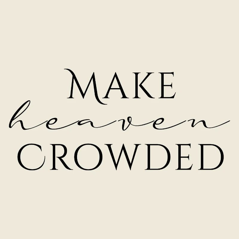 Make Heaven Crowded Faith Design