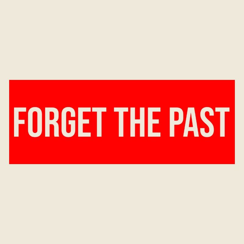 forget the past