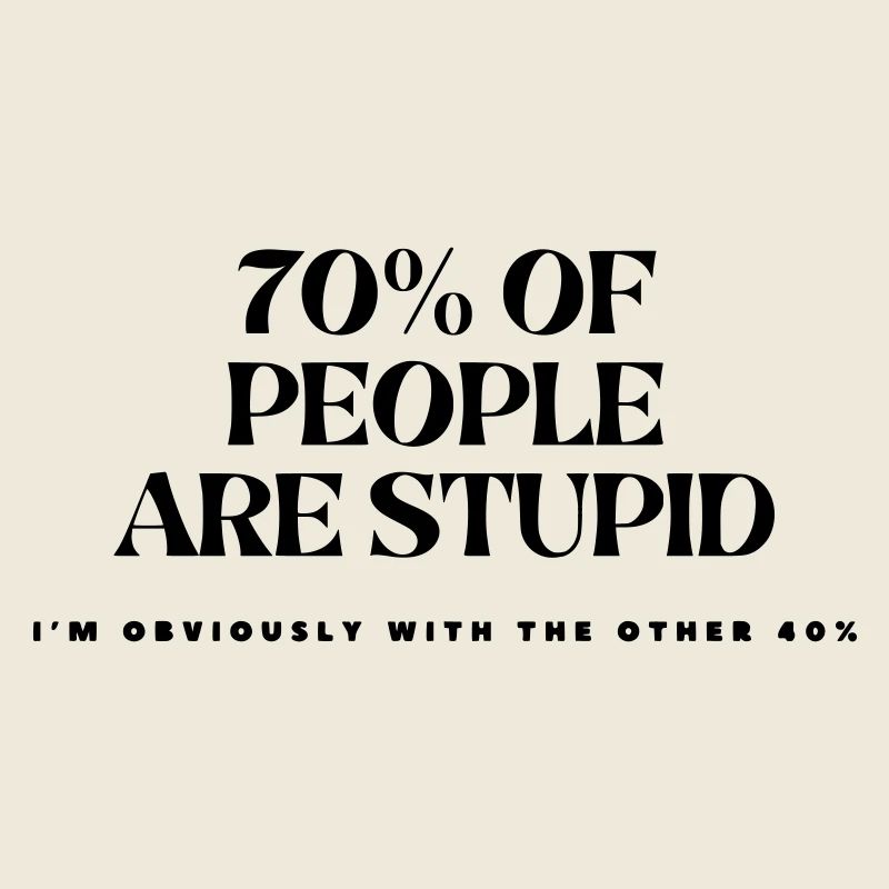 70% der Menschen sind dumm #