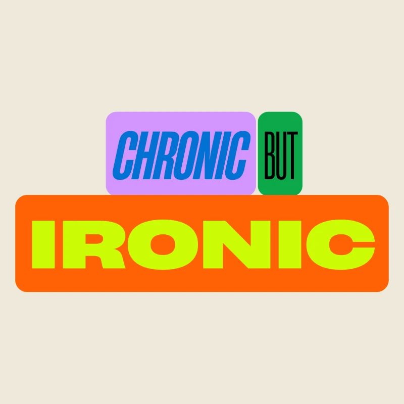 Chronisch, aber ironisch