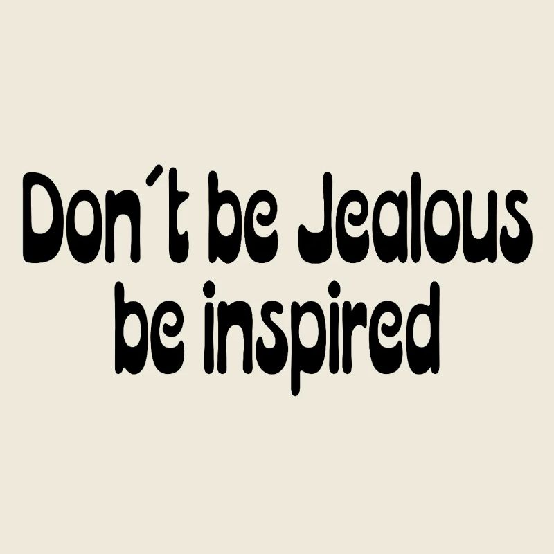 Don't Be Jealous – Be Inspired Saying