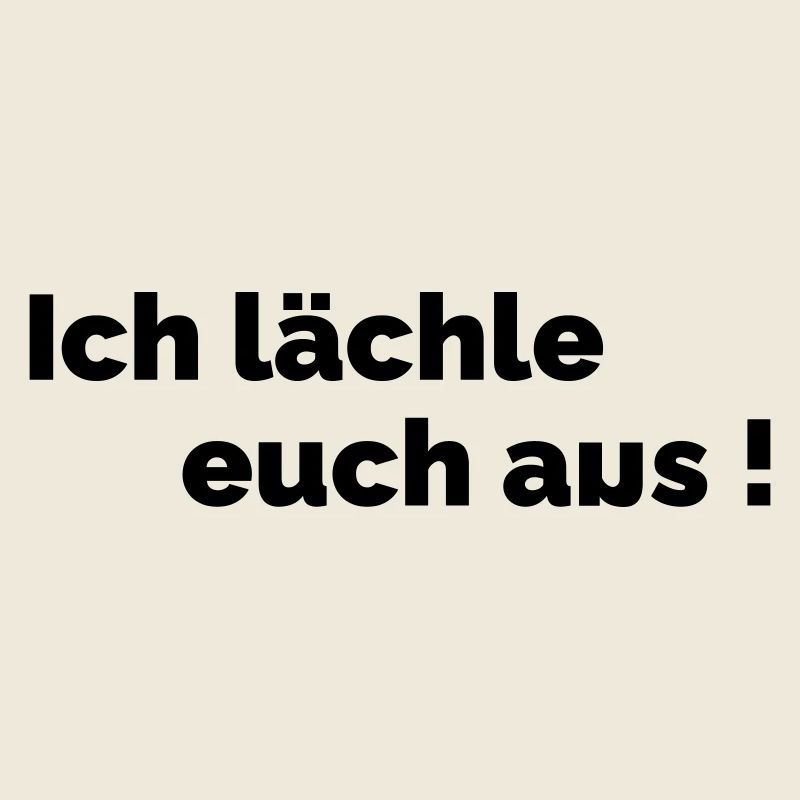 Ich laechle euch aus