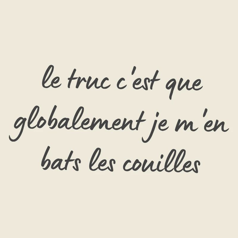 Le truc c'est que je m'en bats les couilles