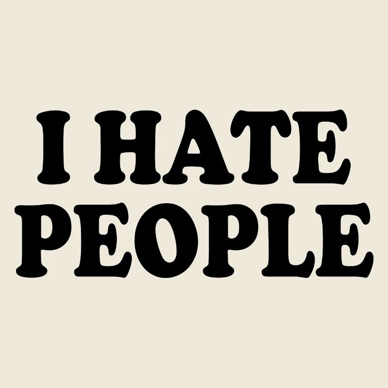 I hate people