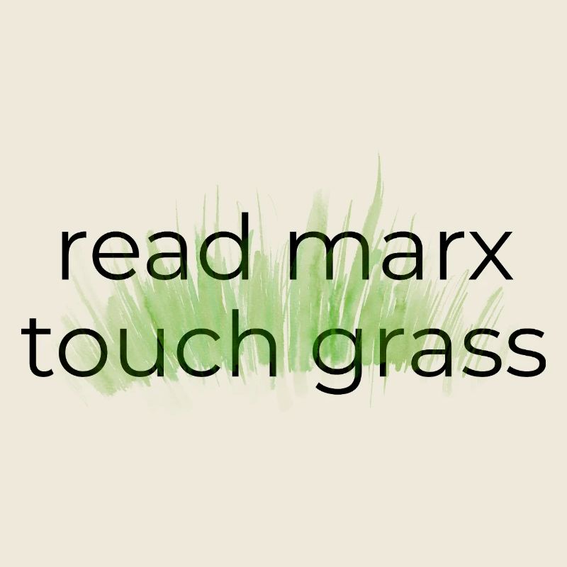 Read Marx, Touch Grass 