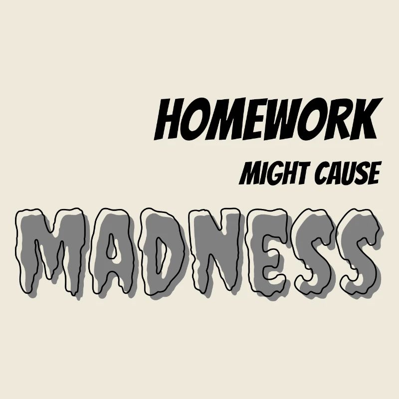 Homework can cause madness