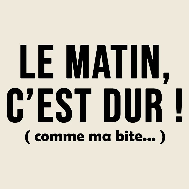 Le matin c'est dur comme ma bite
