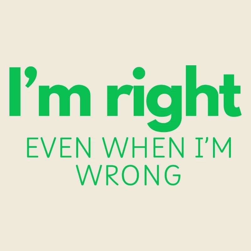 I'm Right - Even When I'm Wrong